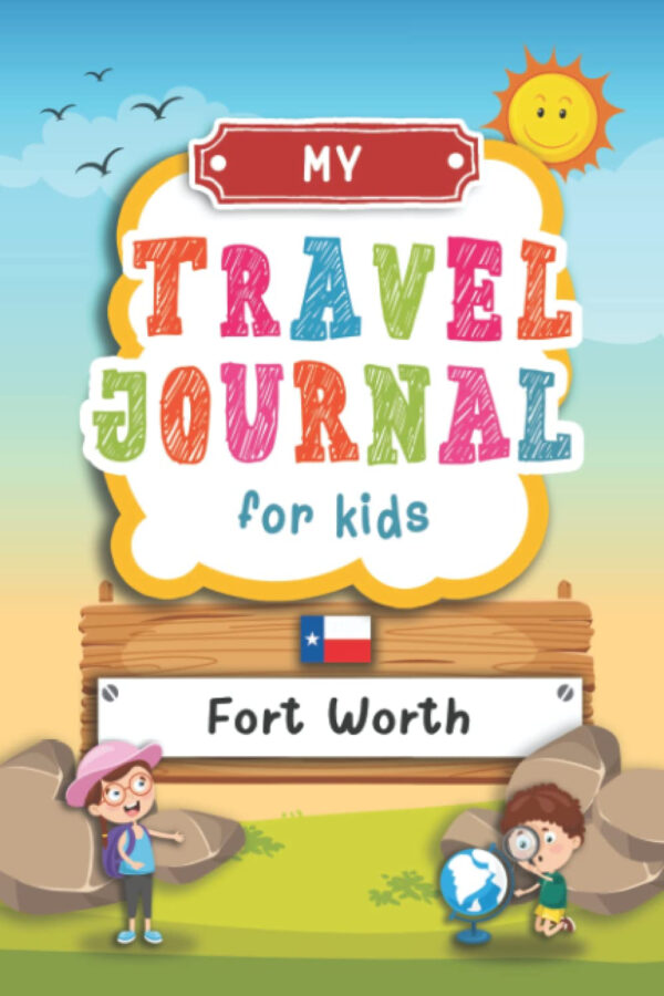 Travel Journal For Kids Fort Worth: Travel Adventure Diary For Children for the next Holiday Road Trip, Traveling Activity Log